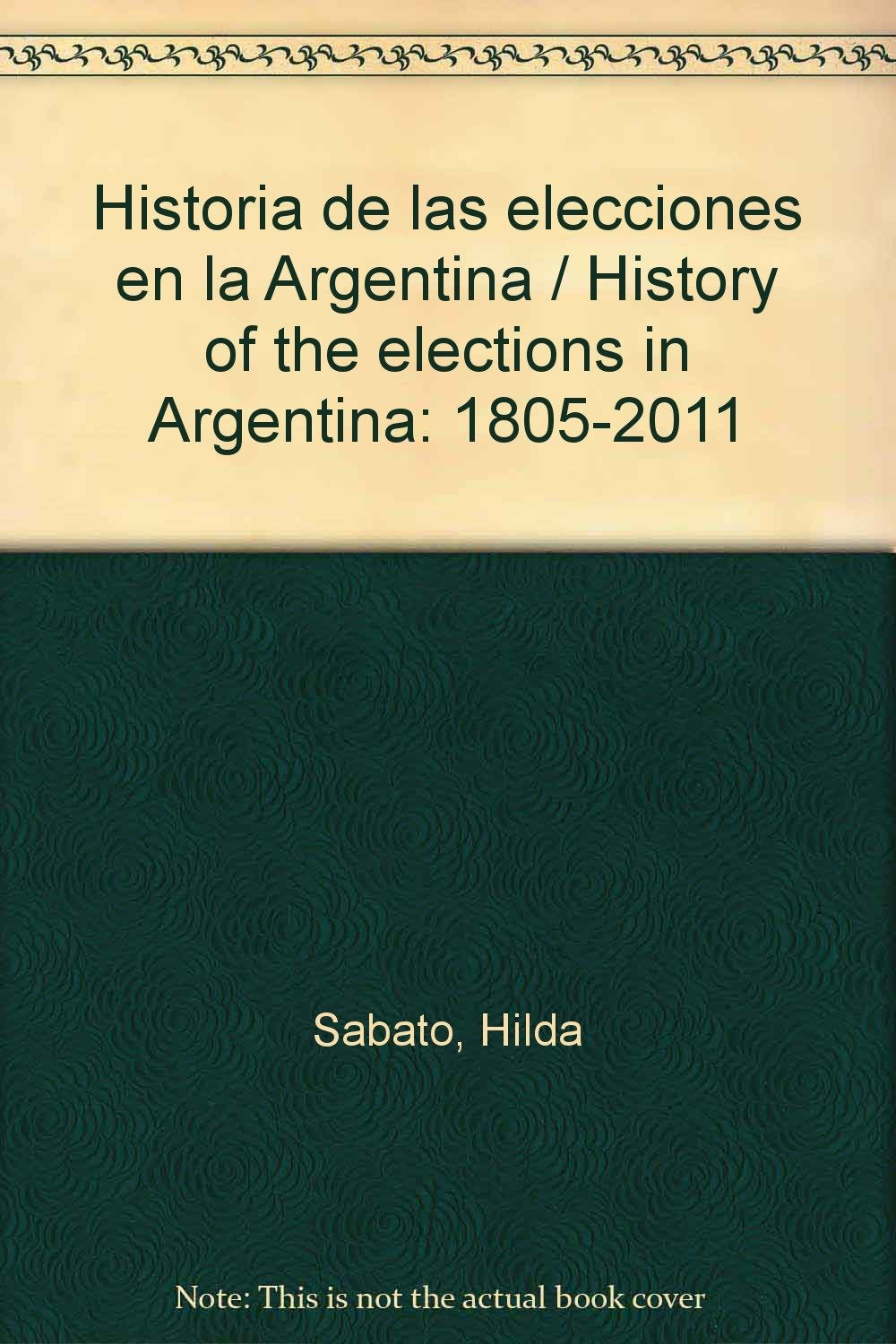 Historia de las elecciones en la Argentina / History of the elections in Argentina: 1805-2011 Politics & History