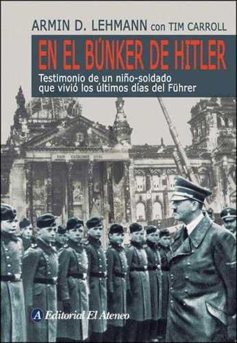 En El Bunker De Hitler/ In Hitler's Bunker: Testimonio De Un Nino-soldado Que Vivio Los Ultimos Dias Del Fuhrer / A Boy Soldier's Eyewitness account of the Fuhrer's Last Days Politics & History