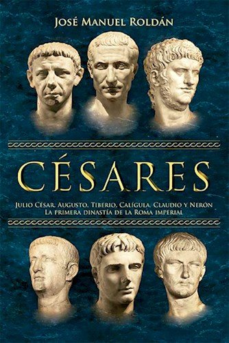 Cesares Julio Cesar Augusto Tiberio Caligula Claudio Y Neron La Primera Dinastia De La Roma (Rustico book