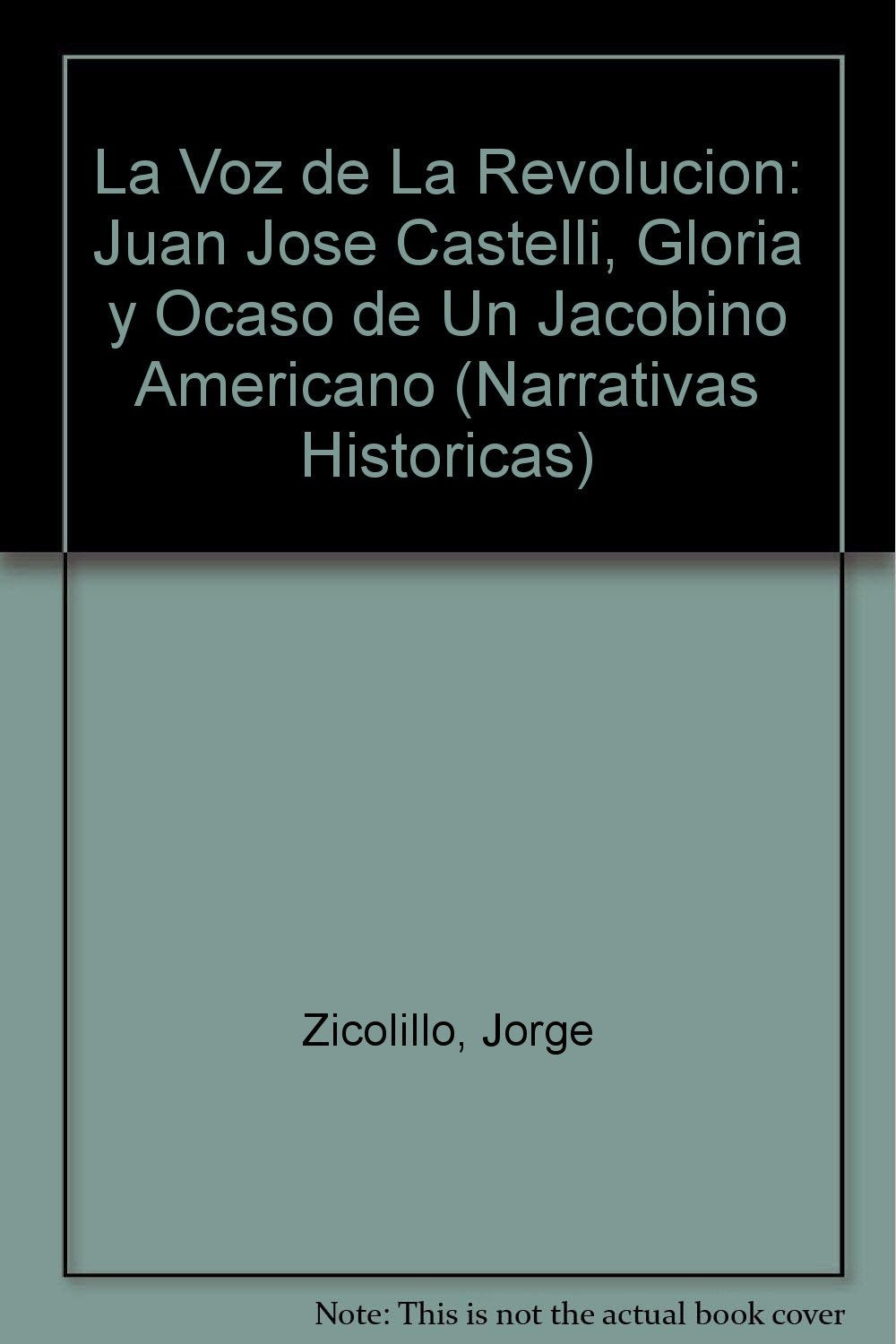 La Voz de La Revolucion: Juan Jose Castelli, Gloria y Ocaso de Un Jacobino Americano (Narrativas Historicas) Books