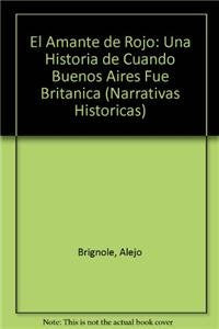 El Amante de Rojo: Una Historia de Cuando Buenos Aires Fue Britanica Historical Fiction