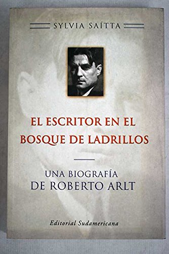 El Escritor En El Bosque de Ladrillos: Una Biografia de Roberto Arlt book