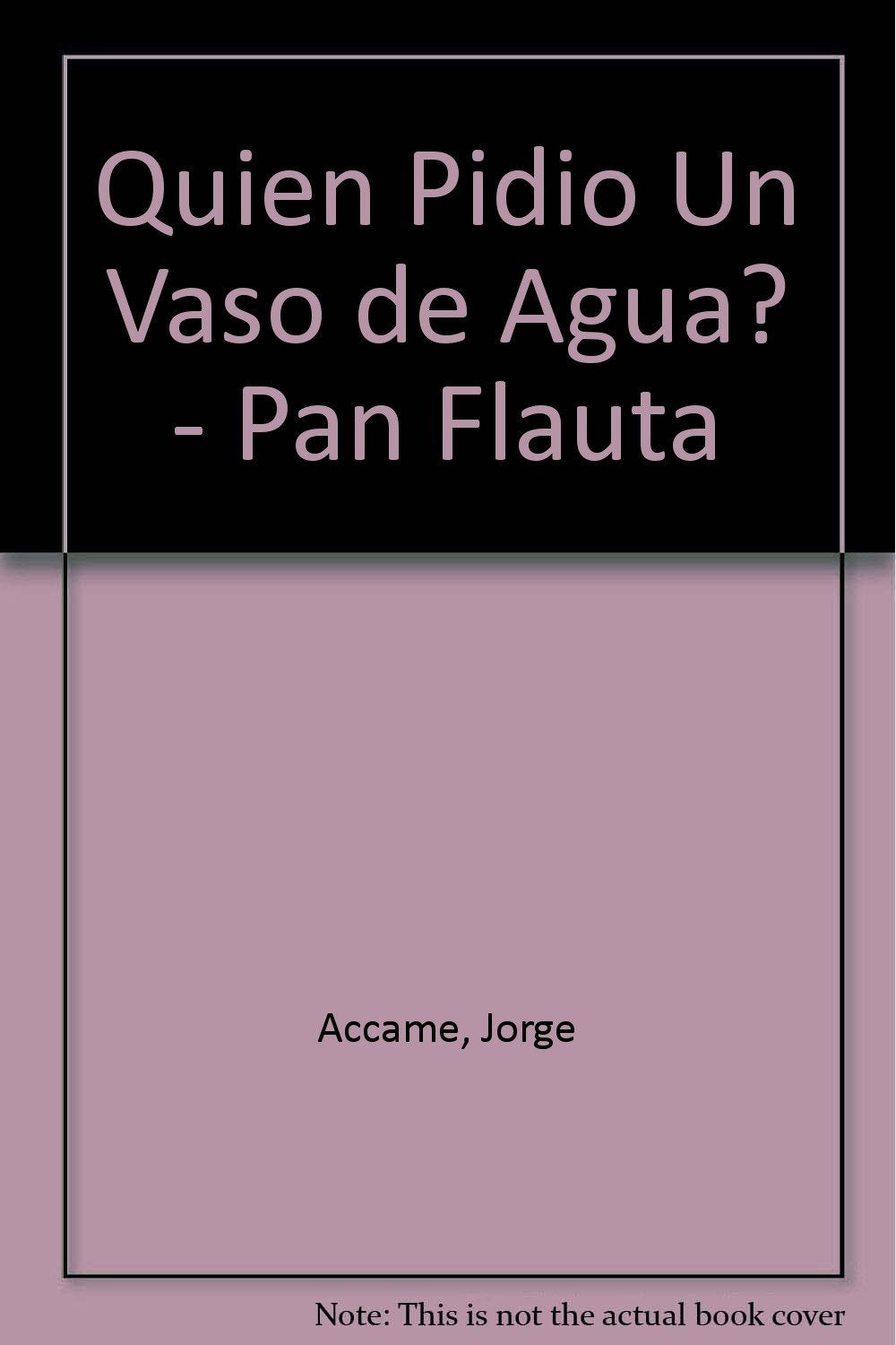 Quien pidio un vaso de agua / Who Asked for a Glass of Water (Pan Flauta) Novels & Short Stories