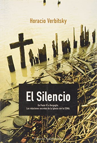 El silencio: De Paulo VI a Bergoglio. Las relaciones secretas de la iglesia con la Esma / De Paul VI a Bergoglio. THe Secret Realstions of the Church with the ESMA Contemporary literature Books