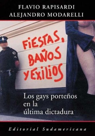 Fiestas, Ba~nos y Exilios: Los Gays Porte~nos En La Ultima Dictadura Books