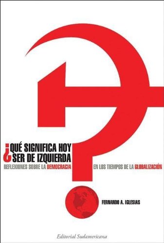 Que significa hoy ser de izquierda?/ What Does it Mean Today to be on the Left-Wing?: Reflexiones Sobre La Democracia En Los Tiempos De La Globalizacion/ Reflections On Democracy in Globalization Era Business, Finance & Career