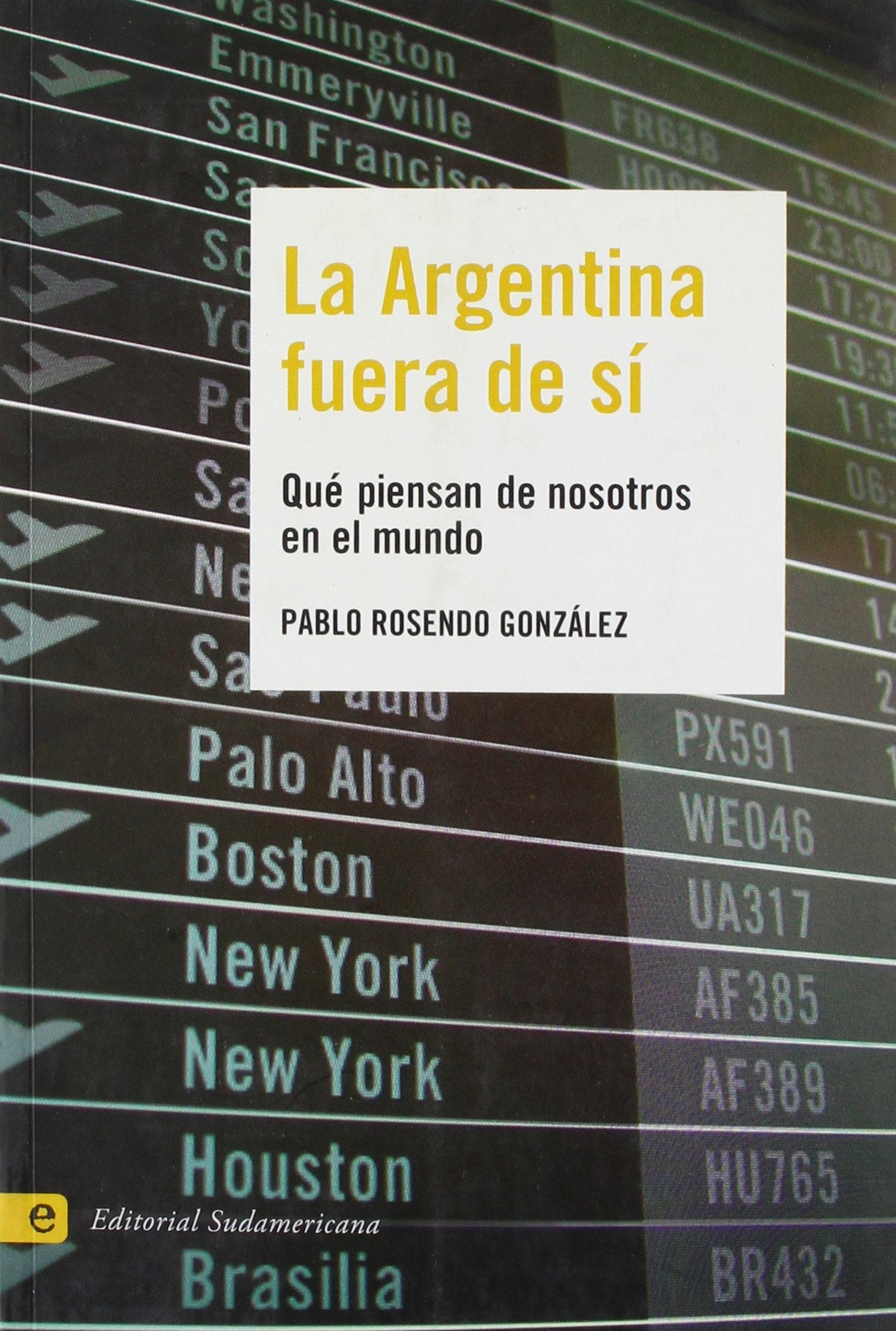 La Argentina Fuera De Si/ Argentina Out of Itself: Que Piensan De Nosotros En El Mundo/ What Does the Rest of the World Think About Us (Ensayo) Travel Books