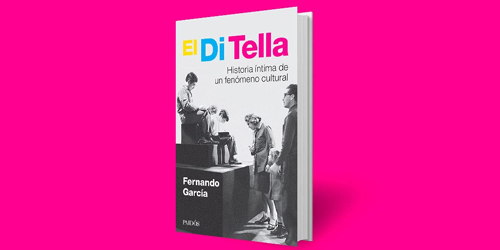 El Di Tella. Historia íntima de un fenómeno cultural book