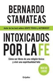 Intoxicados por la fe / Intoxicated by Faith: Como ser libres de una religion toxica y vivir una espiritualidad feliz / How to be free of a toxic religion and live a happy spirituality Self-help
