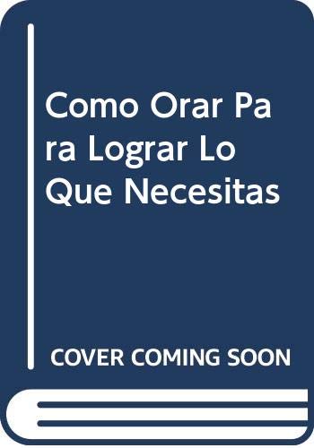 Como Orar Para Lograr Lo Que Necesitas Books