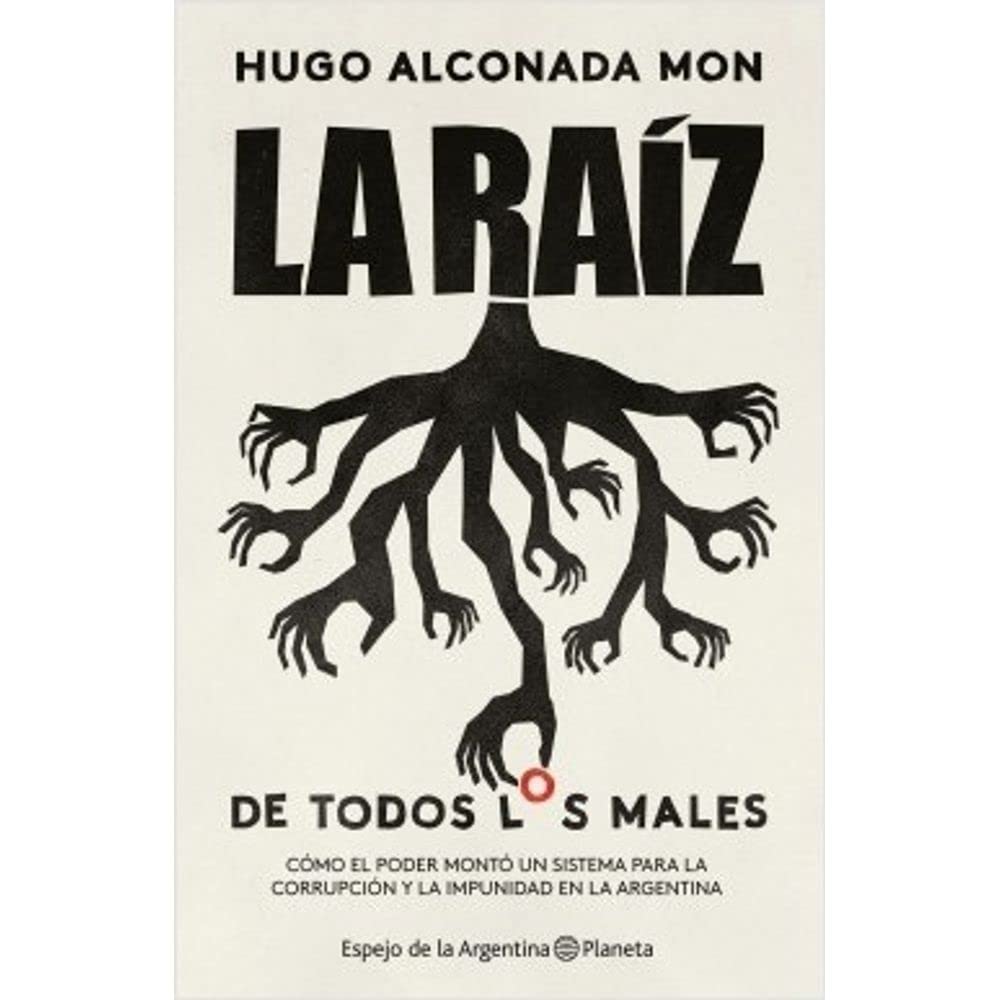 La raíz de todos los males: Cómo el poder montó un sistema para la corrupción y la impunidad en la Argentina Books