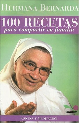 Hermana Bernarda 100 Recetas Para Compartir En Familia / Sister Bernarda 100 Recipes to Share With the Family (Cocina Y Meditacion / Cooking and Meditation) Cooking & Enjoying