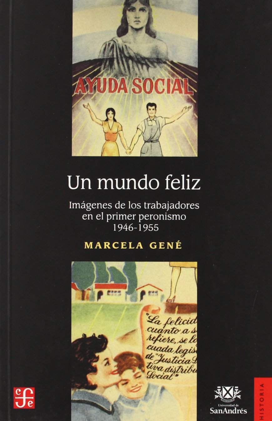 Un mundo feliz. Imágenes de los trabajadores en el primer peronismo. 1946-1955 Politics & History