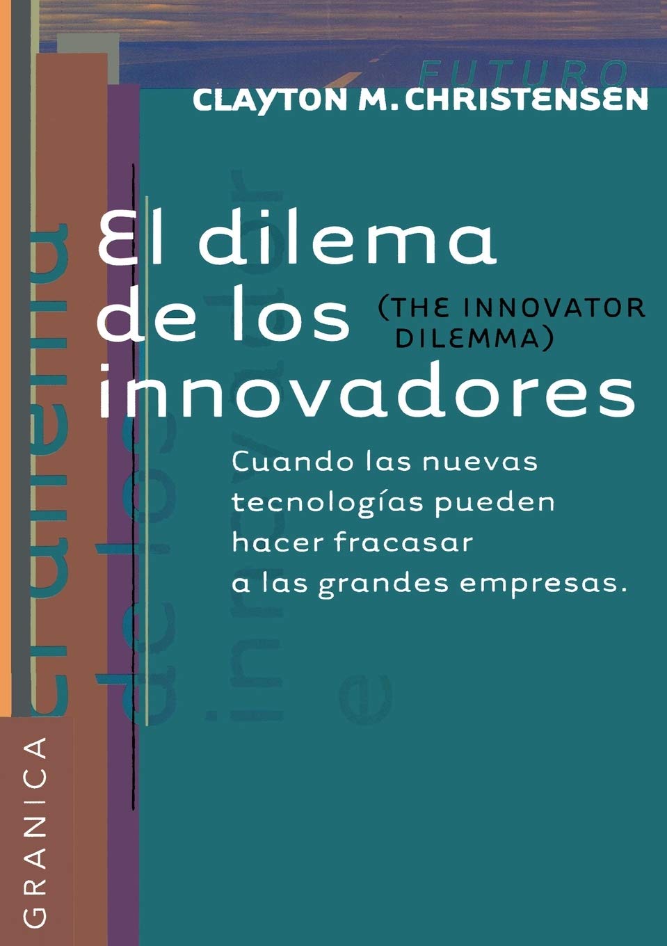 El Dilema De Los Innovadores: Cuando las nuevas tecnologías pueden hacer fracasar a las grandes empresas (Futuro) Business, Finance & Career