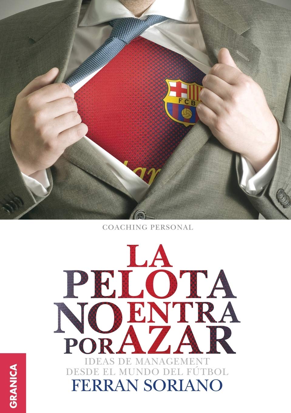 PELOTA NO ENTRA POR AZAR,LA: Ideas De Management Desde El Mundo Del Fútbol Business, Finance & Career