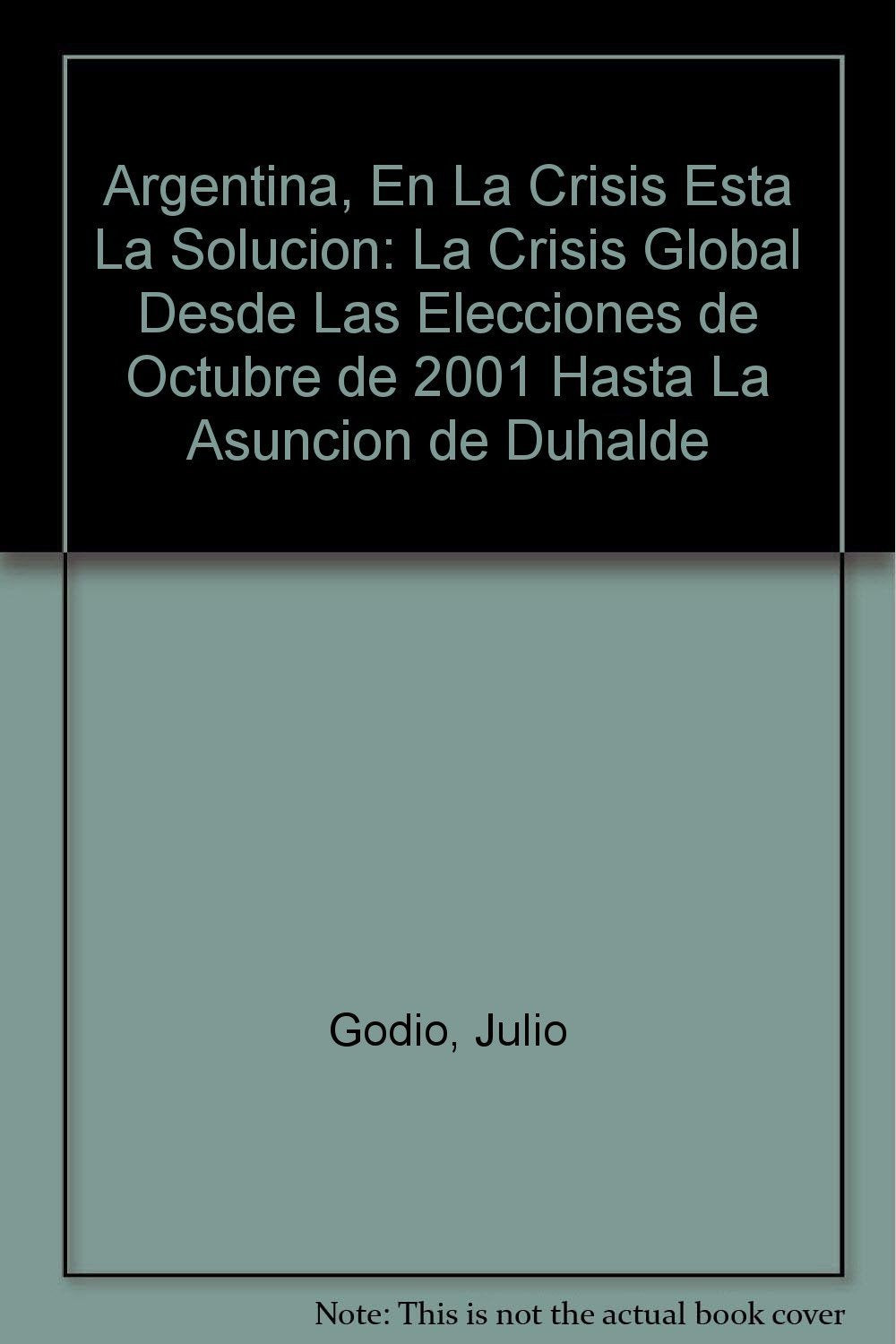Argentina, En La Crisis Esta La Solucion: La Crisis Global Desde Las Elecciones de Octubre de 2001 Hasta La Asuncion de Duhalde book