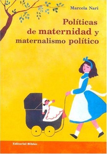 Politicas de Maternidad y Maternalismo Politico: Buenos Aires, 1890-1940 book