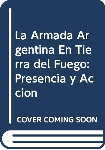 La Armada Argentina En Tierra del Fuego: Presencia y Accion Politics & History