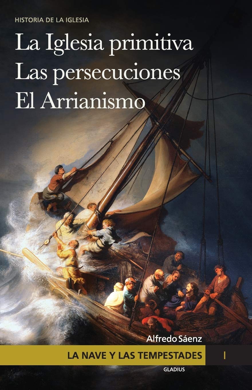 La nave y las tempestades. T. 1: La Sinagoga y la Iglesia primitiva. Las persecuciones del Imperio Romano. El arrianismo Philosophy