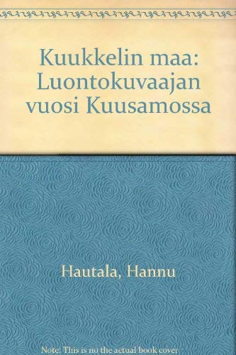 Kuukkelin maa: Luontokuvaajan vuosi Kuusamossa (Fi Books