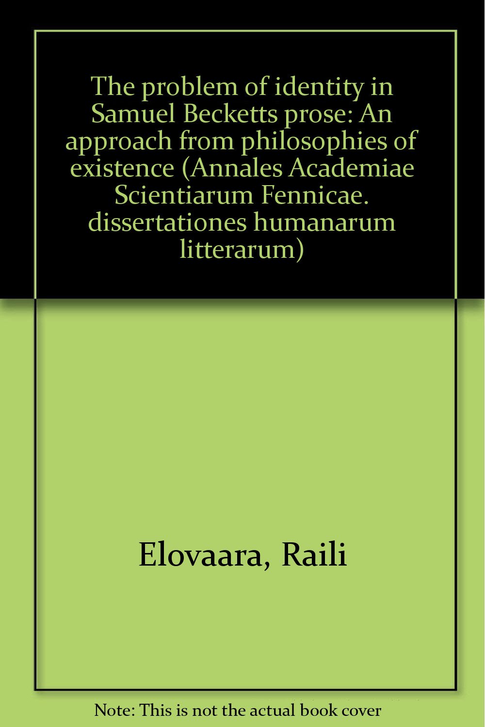 The problem of identity in Samuel Beckett's prose: An approach from philosophies of existence (Annales academiae scientiarum fennicae : Dissertationes humanarum litterarum ; 8) Books