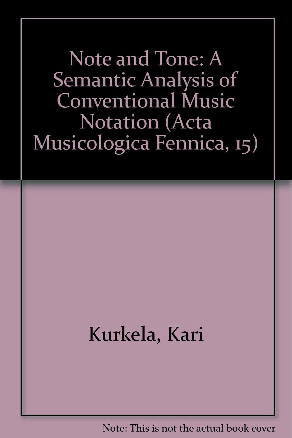 Note and Tone: A Semantic Analysis of Conventional Music Notation (Acta Musicologica Fennica, 15) Arts & Music