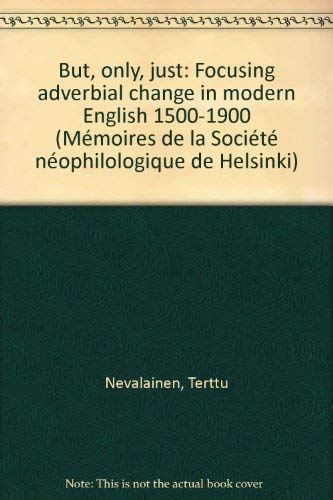 But, only, just: Focusing adverbial change in modern English 1500-1900 (Mémoires de la Société néophilologique de Helsinki) book