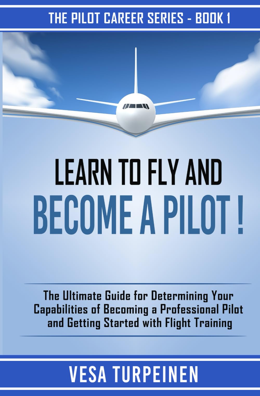 LEARN TO FLY AND BECOME A PILOT!: THE ULTIMATE GUIDE FOR DETERMINING YOUR CAPABILITIES OF BECOMING A PROFESSIONAL PILOT AND GETTING STARTED WITH FLIGHT TRAINING (The Pilot Career Series, Band 1) Business, Finance & Career