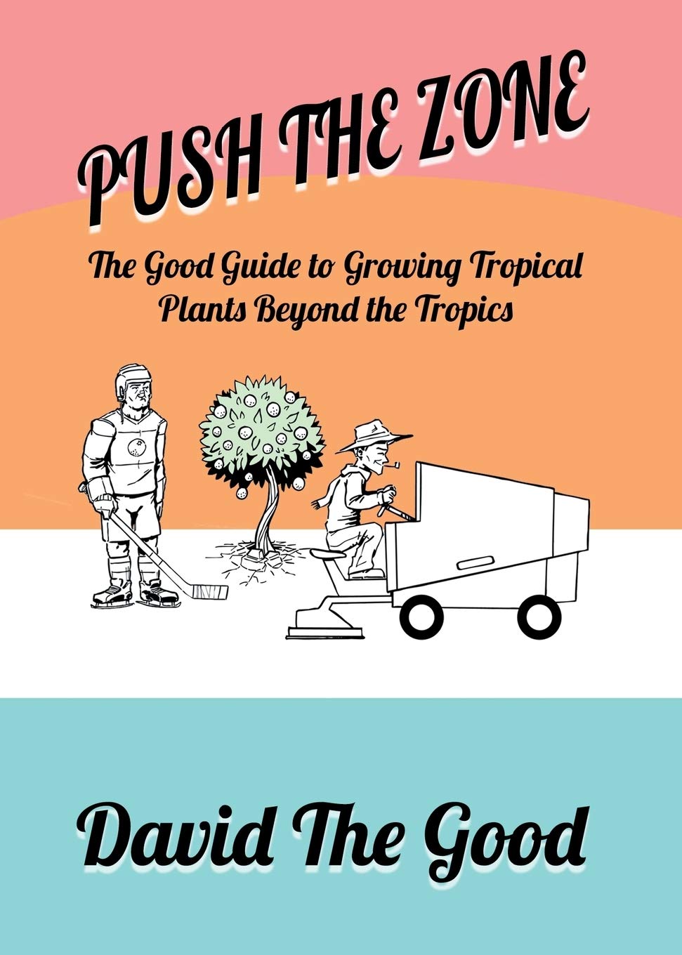 Push the Zone: The Good Guide to Growing Tropical Plants Beyond the Tropics (Good Guide to Gardening, Band 3) Garden & Plants