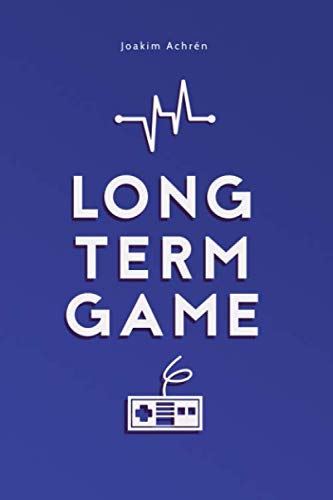 Long Term Game: How To Build A Video Games Company Business, Finance & Career