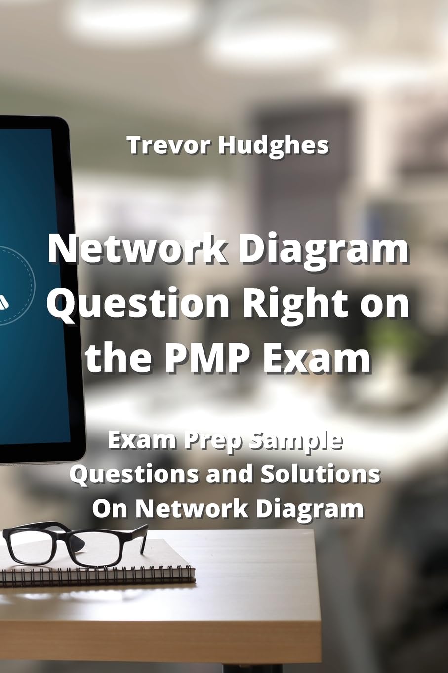 Network Diagram Question Right on the PMP Exam: Exam Prep Sample Questions and Solutions On Network Diagram Computer Science