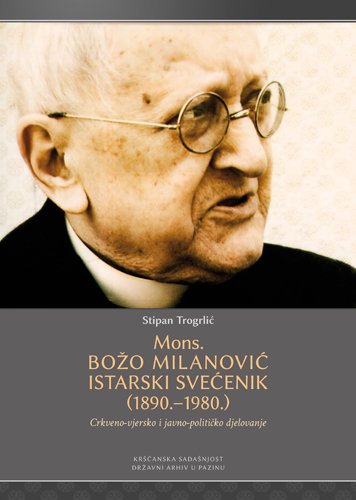 Mons. Božo Milanović istarski svećenik (1890.-1980.) Crkveno-vjersko i javno-političko djelovanje book
