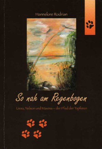 So nah am Regenbogen. Liesa, Nelson und Maxima - der Pfad der Tapferen - Hannelore Rodrian Books