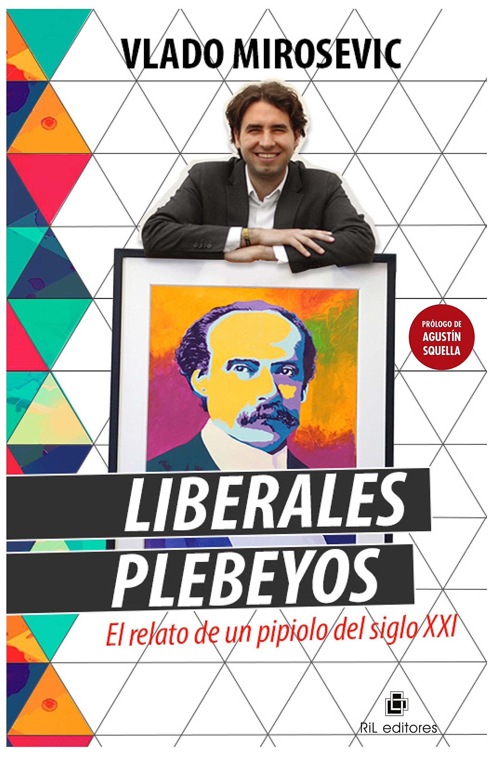 Liberales plebeyos : el relato de un pipiolo del siglo XXI / Vlado Mirosevic. Books