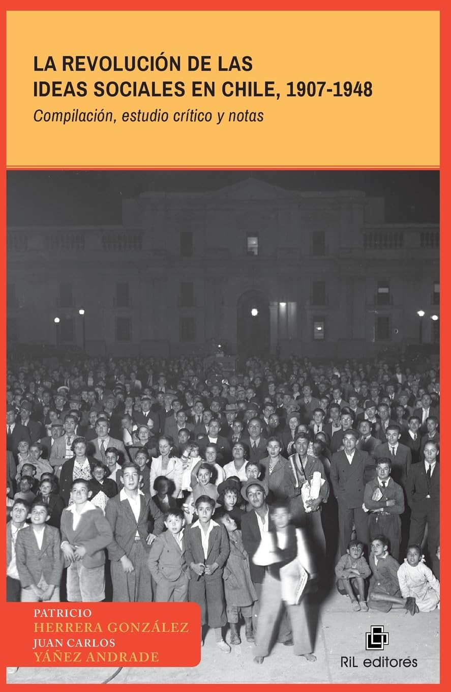 La revolución de las ideas sociales en Chile, 1907-1948 (Compilación, estudio crítico y notas) Politics & History
