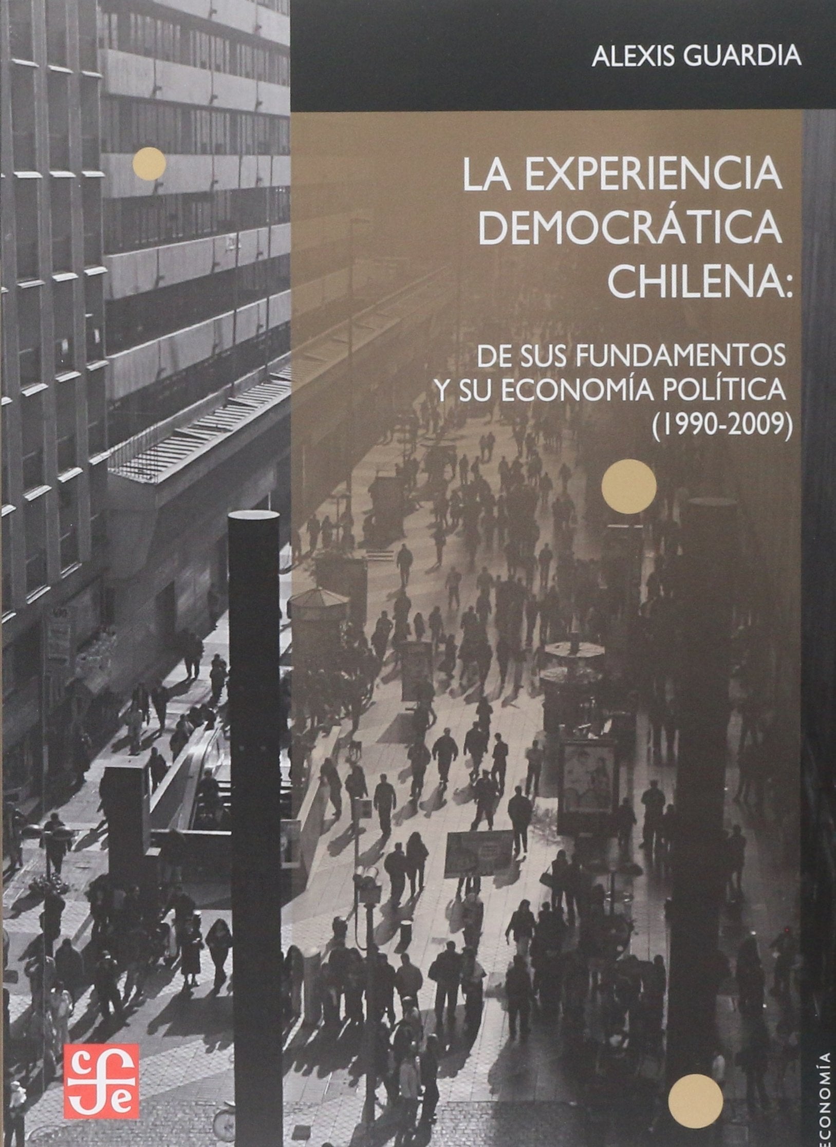 La experiencia democrática Chilena: De Sus Fundamentos Y Su Economía Política 1990-2009 book