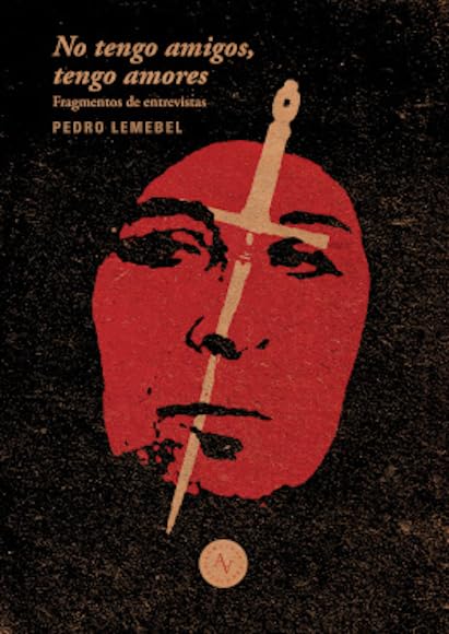 No tengo amigos, no tengo amores : extractos de entrevistas a Pedro Lemebel / edición, Macarena Garc Books
