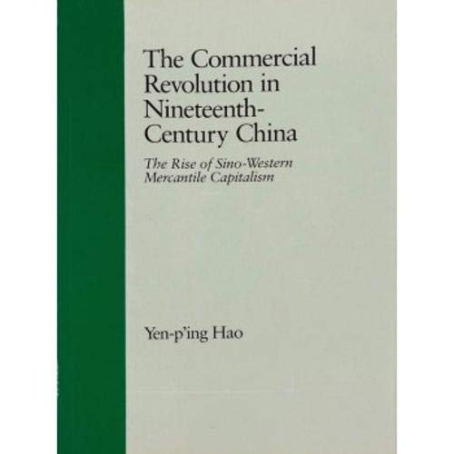 The Commerical Revoultion in Nineteenth Century China: The Rise of Sino Western Mercantile Capitalism (University California Press Reprint) Business, Finance & Career