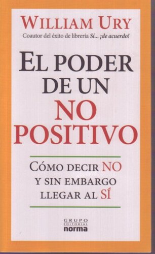 El Poder De Un No Positivo/ the Power of a Positive No: Como Decir No Y Sin Embargo Llegar Al Si/ How to Say No and Still Get to Yes Lifestyle