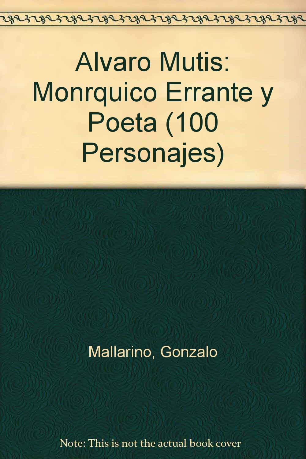 Alvaro Mutis: Monarquico, Errante Y Poeta / Royalist, Wandering and Poet (100 Personajes-100 Autores / Collection of 100 Personalities) Memories