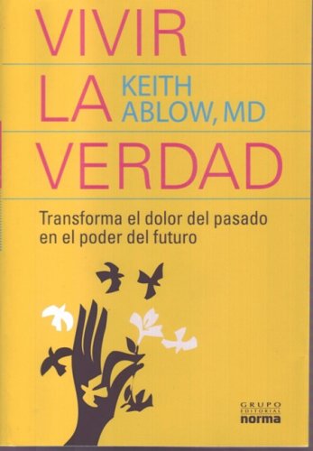 Vivir la verdad/ Living The Truth: Transforma El Dolor Del Pasado En El Poder Del Futuro/ Transform Your Life Through the Power of Insight and Honesty Lifestyle