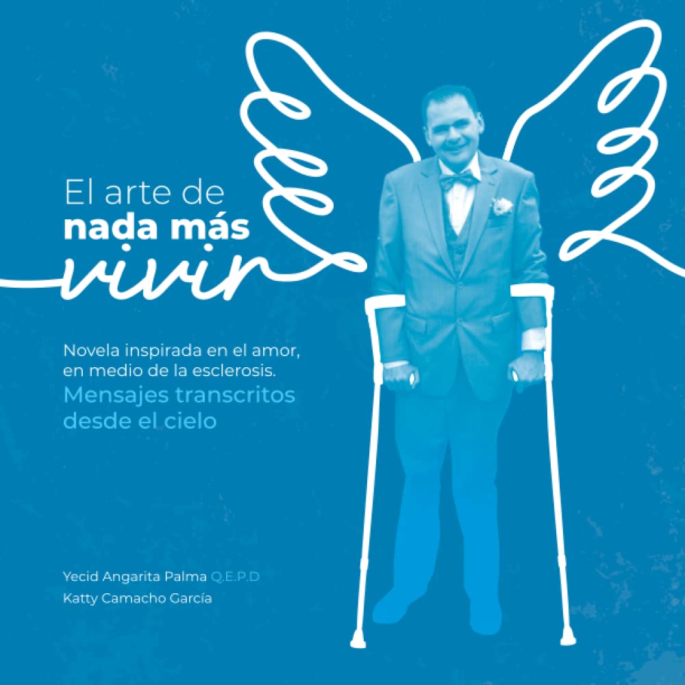 El arte de nada más vivir: Novela inspirada en el amor, en medio de la esclerosis. Mensajes transcritos desde el cielo. Contemporary literature