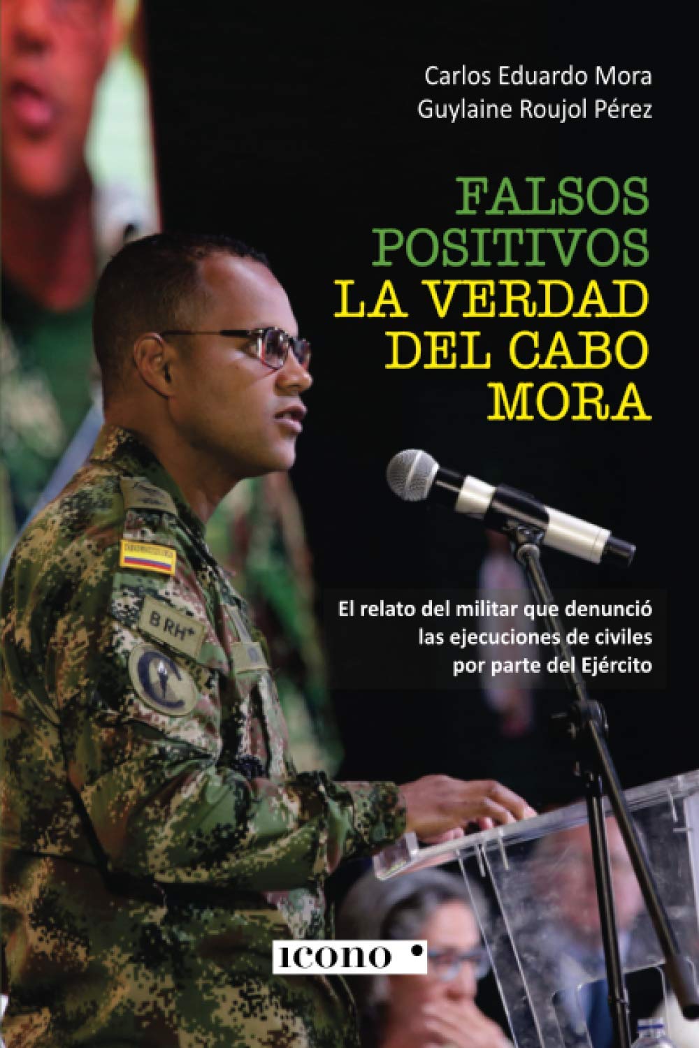 Falsos positivos. La verdad del cabo Mora: El relato del militar que denunció las ejecuciones de civiles por parte del Ejército Politics & Society Books