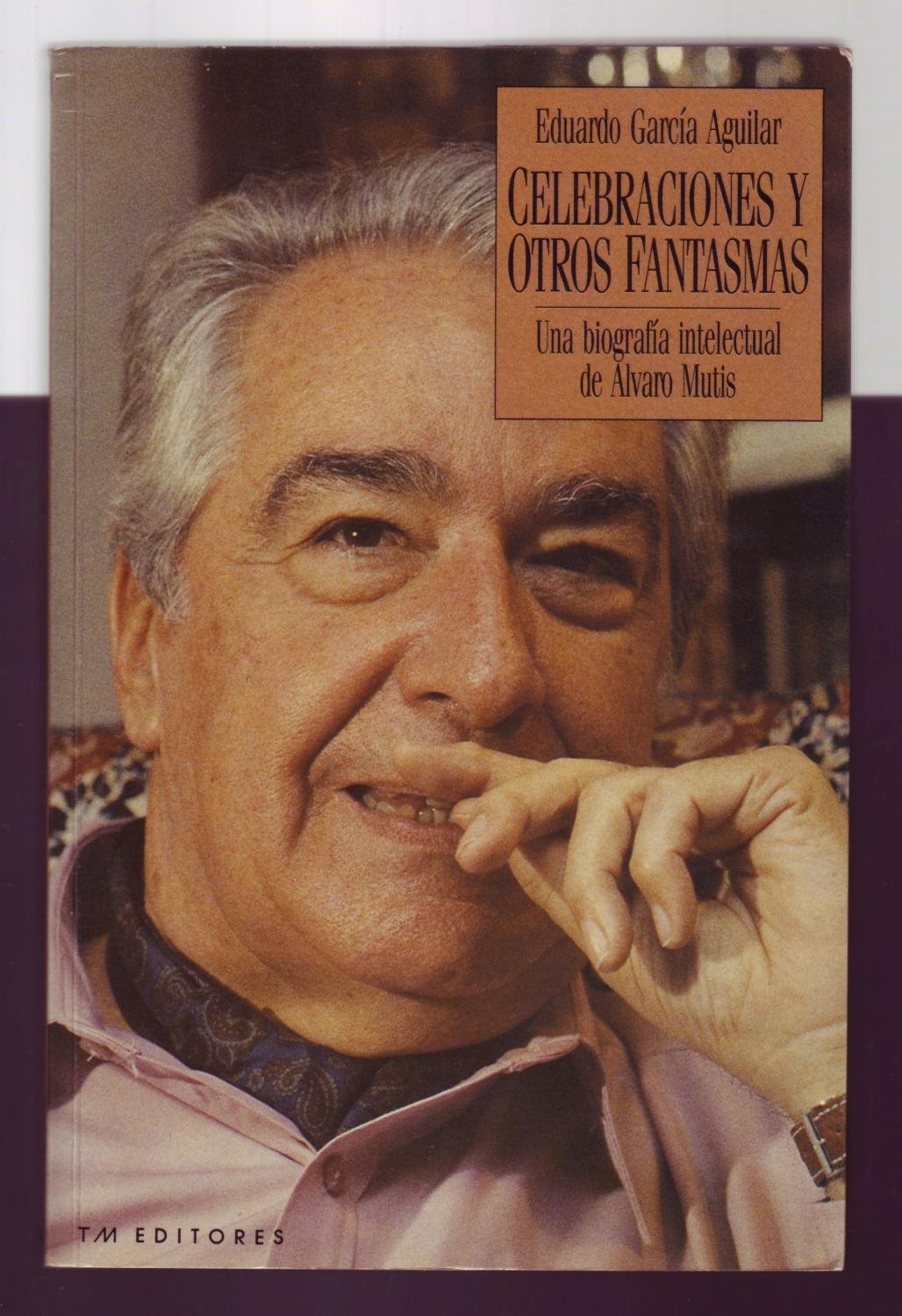 Celebraciones y otros fantasmas: Una biografía intelectual de Alvaro Mutis (Reportaje) book