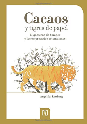 Cacaos Y Tigres De Papel (2A. Reimp.) El Gobierno De Samper Y Los Empresarios Colombianos (Spanish Edition) Business, Finance & Career