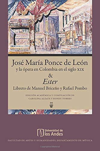 José María Ponce de León y la ópera en Colombia en el siglo xix & Ester, Libreto de Rafael Pombo (ARTE) (Spanish Edition) Film, Art & Culture