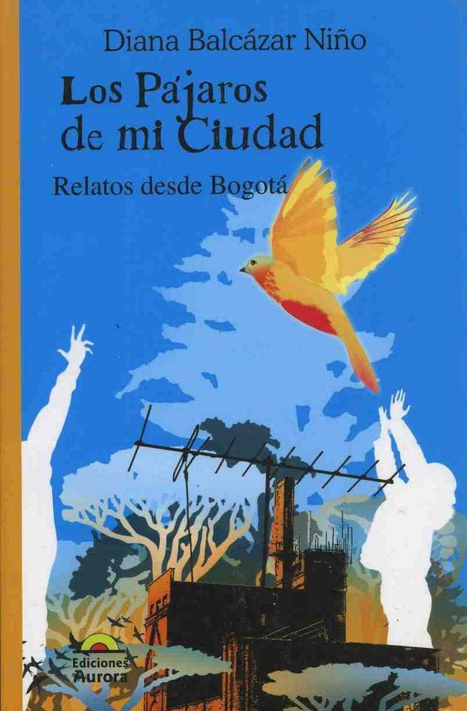 Pajaros de mi ciudad, los. Relatos desde Bogota (Spanish Edition) Books