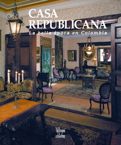 Casa Republicana / Republican House: La Bella Epoca En Colombia / Colombia's Belle Epoque Architecture