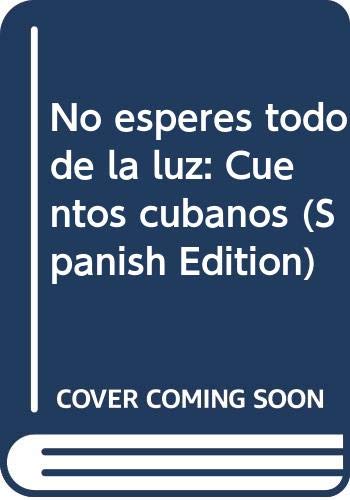 No esperes todo de la luz: Cuentos cubanos (Spanis Books