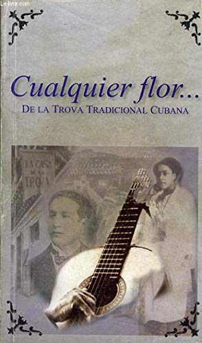 Cualquier Flor--: de La Trova Tradicional Cubana (Spanish Edition) book